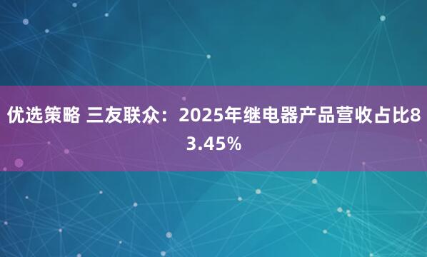 优选策略 三友联众：2025年继电器产品营收占比83.45%